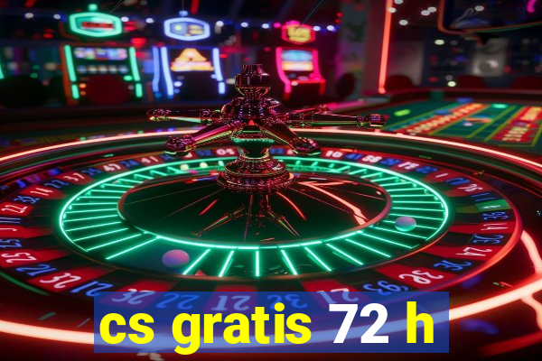 cs gratis 72 h